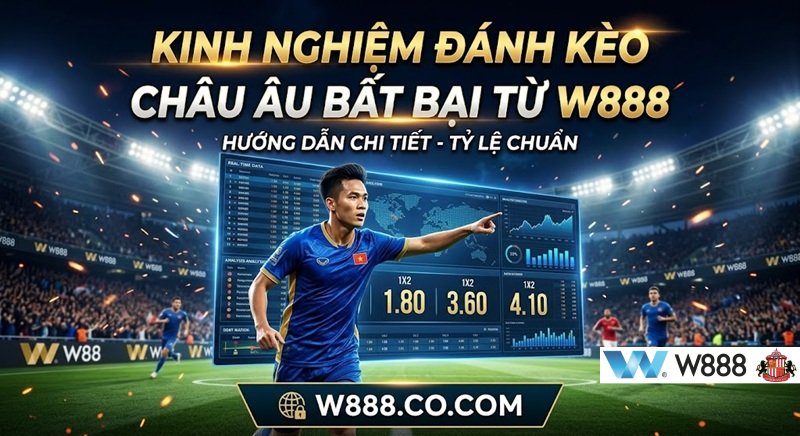 Kèo Châu Âu Là Gì? Cẩm Nang Đọc Kèo Bất Bại Từ W888 Kinh nghiệm đánh kèo Châu Âu chuẩn xác giúp cá độ bóng đá luôn thắng từ cao thủ W888
