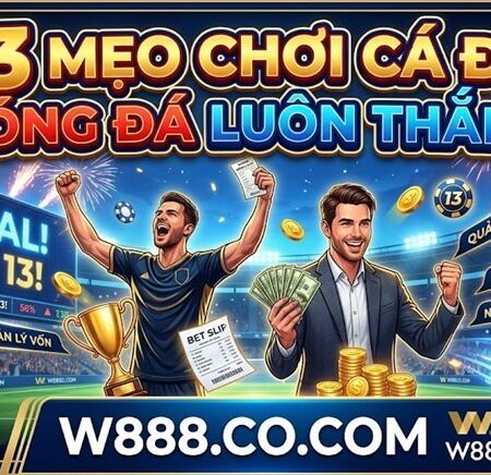 Tuyệt Chiêu Cá Độ Bóng Đá Luôn Thắng: Cẩm Nang W888