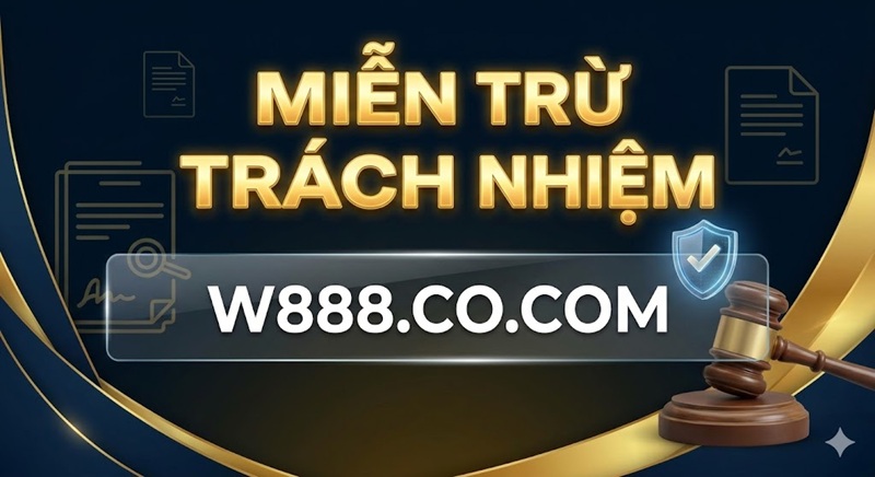 Miễn Trừ Trách Nhiệm Tại W888: Quy Định Pháp Lý & Xử Lý Sự Cố Tuyên bố miễn trừ trách nhiệm pháp lý tại nhà cái W888.