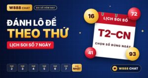 Đánh lô đề theo thứ - Lịch soi số 7 ngày chọn số đúng ngày cùng W888 Chat